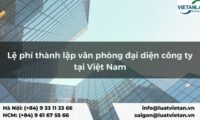 Lệ phí thành lập văn phòng đại diện công ty tại Việt Nam