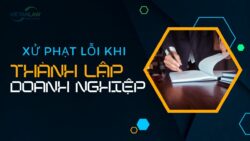 Những vi phạm về thành lập doanh nghiệp và mức phạt