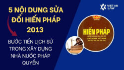 5 Nội Dung Sửa Đổi Hiến Pháp 2013 – Bước Tiến Lịch Sử Trong Xây Dựng Nhà Nước Pháp Quyền